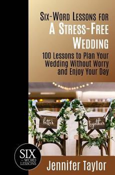 Paperback Six-Word Lessons for a Stress-Free Wedding: 100 Lessons to Plan Your Wedding Without Worry and Enjoy Your Day Book