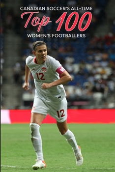 Paperback Canadian Soccer's Top 100 Women's Footballers Book