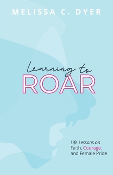 Paperback Learning to Roar: Life Lessons on faith, courage, and female pride Book