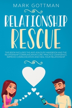 Paperback Relationship Rescue: 2 books in one containing the Anti-Jealousy Handbook and the Relationship Communication Cure. Practice Confidence, Imp Book
