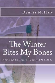 Paperback The Winter Bites My Bones: New and Collected Poems, 1980-2013 Book
