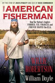 Hardcover The American Fisherman: How Our Nation's Anglers Founded, Fed, Financed, and Forever Shaped the U.S.A. Book