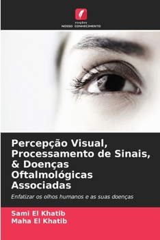 Percepção Visual, Processamento de Sinais, & Doenças Oftalmológicas Associadas: Enfatizar os olhos humanos e as suas doenças (Portuguese Edition)