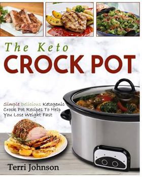 Paperback The Keto Crockpot: Simple Delicious Ketogenic Crock Pot Recipes To Help You Lose Weight Fast Book