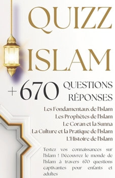Quizz Islam + de 670 Questions Réponses: Les Fondamentaux, Les Prophètes, Le Coran et la Sunna, La Culture et la Pratique de l'Islam, L'Histoire...
