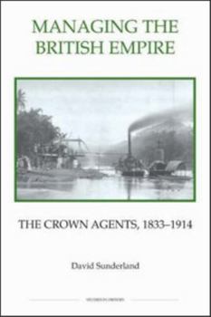 Hardcover Managing the British Empire: The Crown Agents, 1833-1914 Book