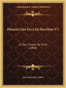 Paperback Histoire Des Dvcs De Bovrbon V3: Et Des Comtes De Forez (1868) [French] Book