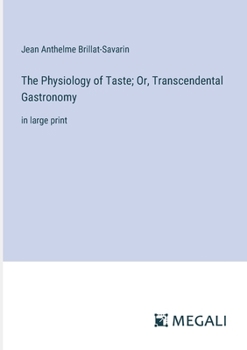 Paperback The Physiology of Taste; Or, Transcendental Gastronomy: in large print Book