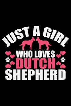 Just A Girl Who Loves Dutch Shepherd: Cool Dutch Shepherd Dog Journal Notebook - Gifts Idea for Dutch Shepherd Dog Lovers Notebook for Men & Women.