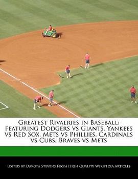 Greatest Rivalries in Baseball : Featuring Dodgers vs Giants, Yankees vs Red Sox, Mets vs Phillies, Cardinals vs Cubs, Braves vs Mets