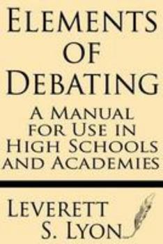 Paperback Elements of Debating: A Manual for Use in High Schools and Academies Book