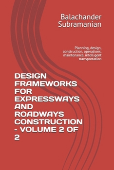 Design Frameworks for Expressways and Roadways Construction - Volume 2 of 2: Planning, design, construction, operations, maintenance, intelligent tran