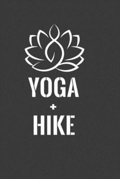 Yoga + Hike: Perfect Gift Notebook For Yoga & Hike Lover. Cute Cream Paper 6*9 Inch With 100 Pages Notebook For Writing Daily Routine, Journal and Hand Note