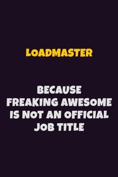 Paperback Loadmaster, Because Freaking Awesome Is Not An Official Job Title: 6X9 Career Pride Notebook Unlined 120 pages Writing Journal Book