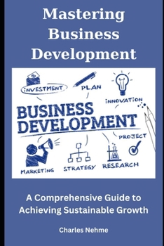 Paperback Mastering Business Development: A Comprehensive Guide to Achieving Sustainable Growth Book