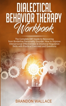 Paperback Dialectical Behavior Therapy Workbook: The Complete DBT Guide to Recovering from Borderline Personality Disorder. How to Improve Interpersonal Effecti Book