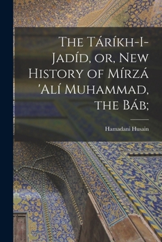 Paperback The Táríkh-i-Jadíd, or, New History of Mírzá 'Alí Muhammad, the Báb; Book