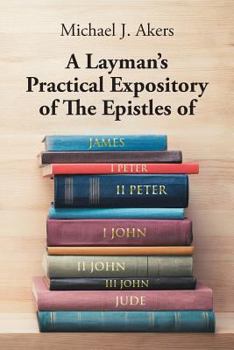 Paperback A Layman's Practical Expository of The Epistles of James, I Peter, II Peter, I John, II John, III John, and Jude Book