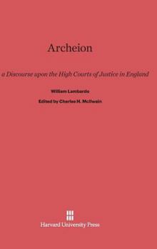 Hardcover Archeion: Or, a Discourse Upon the High Courts of Justice in England, by William Lambarde Book