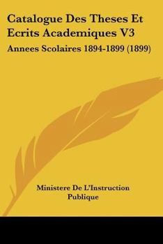 Paperback Catalogue Des Theses Et Ecrits Academiques V3: Annees Scolaires 1894-1899 (1899) [French] Book