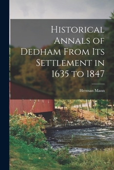 Historical Annals of Dedham: From Its Settlement in 1635 to 1847 (Classic Reprint)