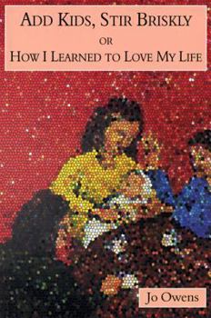 Paperback Add Kids, Stir Briskly or How I Learned to Love My Life Book