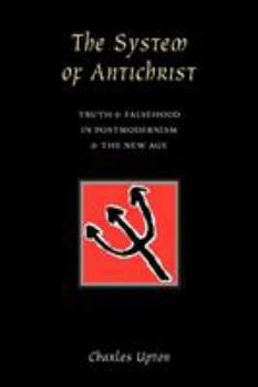 Paperback The System of Antichrist: Truth and Falsehood in Postmodernism and the New Age Book