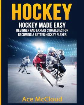 Paperback Hockey: Hockey Made Easy: Beginner and Expert Strategies For Becoming A Better Hockey Player Book