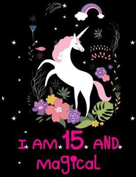 I Am 15 and Magical : Cute Unicorn College Ruled Journal Notebook for 15th Birthday 15 Year Old Birthday Gift