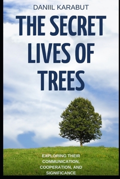 Paperback The Secret Lives of Trees: Exploring Their Communication, Cooperation, and Significance Book