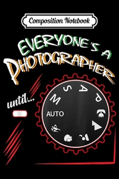 Composition Notebook: Everyone's A Photographer Until...Manual Mode Funny  Journal/Notebook Blank Lined Ruled 6x9 100 Pages