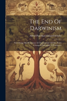 Paperback The End Of Darwinism: Not Change But Persistence Is Characteristic Of Life, Every Change Is Essentially A Persistence Book