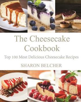 Paperback The Cheesecake Cookbook: Top 100 Most Delicious Cheesecake Recipes Book