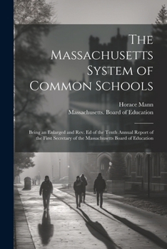 Paperback The Massachusetts System of Common Schools: Being an Enlarged and Rev. Ed of the Tenth Annual Report of the First Secretary of the Massachusetts Board Book