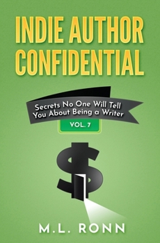 Indie Author Confidential Vol. 7: Secrets No One Will Tell You About Being a Writer - Book #7 of the Indie Author Confidential