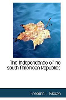 Paperback The Independence of He South American Republics Book