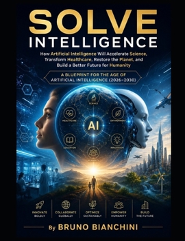 Solve Intelligence: How Artificial Intelligence Will Accelerate Science, Transform Healthcare, Restore the Planet, and Build a Better Future for Human