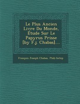 Paperback Le Plus Ancien Livre Du Monde, Étude Sur Le Papyrus Prisse [by F.j. Chabas].... [French] Book