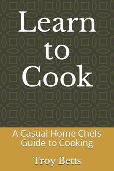 Paperback Learn to Cook: A Casual Home Chefs Guide to Cooking Book