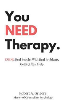 Hardcover You NEED Therapy.: EMDR: Real People, With Real Problems, Getting Real Help Book