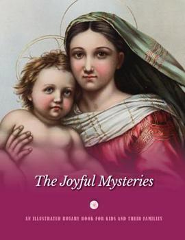 Paperback The Joyful Mysteries: An Illustrated Rosary Book for Kids and Their Families Book