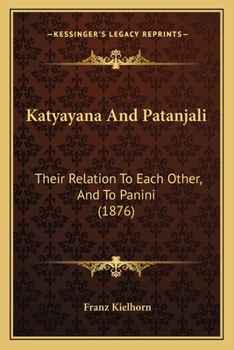 Paperback Katyayana And Patanjali: Their Relation To Each Other, And To Panini (1876) Book