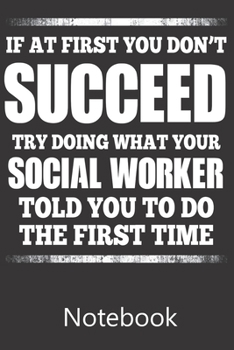 Paperback If at First you Don't Succeed Try Doing What Your Social Worker Told You To Do The First Time: Notebook, Composition Book for School Diary Writing Not Book