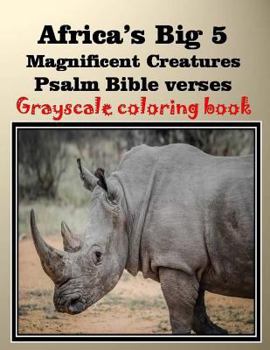 Africa's Big 5 Magnificent Creatures Psalm Bible verses: Gray scale Coloring Book