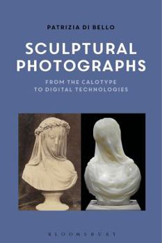 Hardcover Sculptural Photographs: From the Calotype to Digital Technologies Book