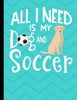 Paperback All I Need Is My Dog And Soccer: Yellow Labrador School Notebook 100 Pages Wide Ruled Paper Book