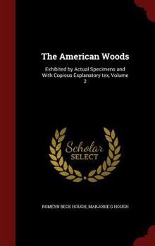 Hardcover The American Woods: Exhibited by Actual Specimens and With Copious Explanatory tex, Volume 2 Book