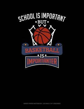 School Is Important But Basketball Is Importanter: Graph Paper Notebook - 0.25 Inch (1/4") Squares