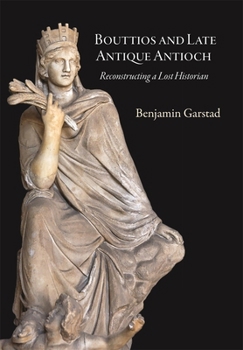 Hardcover Bouttios and Late Antique Antioch: Reconstructing a Lost Historian Book