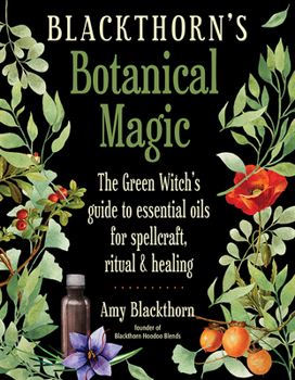 Paperback Blackthorn's Botanical Magic: The Green Witch's Guide to Essential Oils for Spellcraft, Ritual & Healing Book